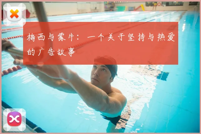 梅西与蒙牛：一个关于坚持与热爱的广告故事