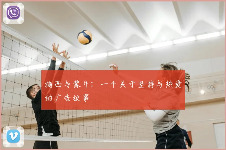 梅西与蒙牛：一个关于坚持与热爱的广告故事