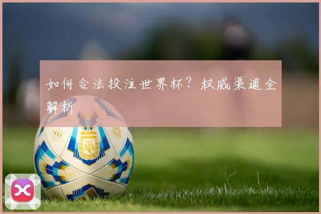 如何合法投注世界杯?权威渠道全解析