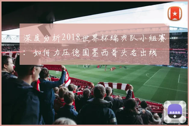深度分析2018世界杯瑞典队小组赛：如何力压德国墨西哥头名出线